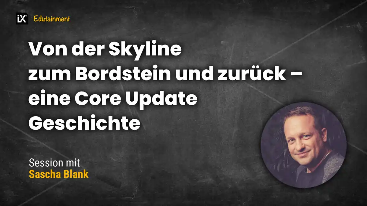 Von der Skyline zum Bordstein und zurück – eine Core Update Geschichte | Sascha Blank | CAMPIXX